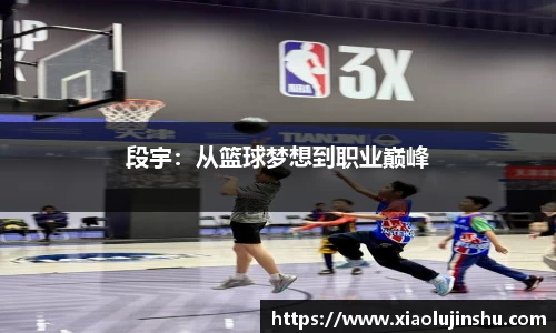 段宇：从篮球梦想到职业巅峰